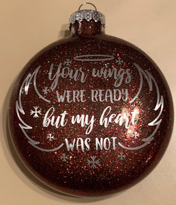 "Your Wings were ready, My heart was not" Memorial Glass Christmas Ornament
